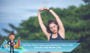 Aktivitas-Fitness-Harian-yang-Membantu-Tubuh-Lebih-Kuat-dan-Tidak-Mudah-Lelah