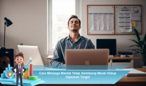 Cara-Menjaga-Mental-Tetap-Seimbang-Meski-Hidup-Dipenuhi-Target