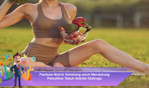 Panduan-Nutrisi-Seimbang-untuk-Mendukung-Pemulihan-Tubuh-Setelah-Olahraga